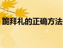 跪拜礼的正确方法图片（跪拜礼的正确方法）