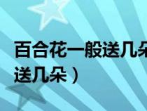 百合花一般送几朵和用什么颜色（百合花一般送几朵）