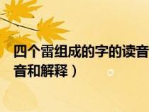 四个雷组成的字的读音和解释怎么写（四个雷组成的字的读音和解释）