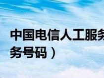 中国电信人工服务号码查询（中国电信人工服务号码）