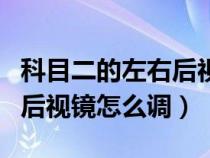 科目二的左右后视镜怎么调整（科目二的左右后视镜怎么调）