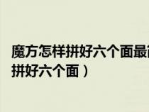 魔方怎样拼好六个面最简单的方法 赛博魔方打完（魔方怎样拼好六个面）