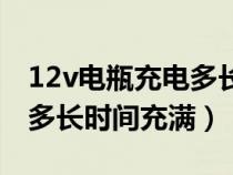 12v电瓶充电多长时间为最好（12v电瓶充电多长时间充满）