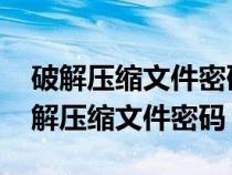 破解压缩文件密码html代码怎么写（如何破解压缩文件密码）