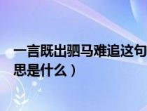 一言既出驷马难追这句话出自哪里（一言既出驷马难追的意思是什么）