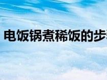 电饭锅煮稀饭的步骤（电饭锅煮稀饭的方法）