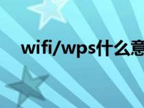 wifi/wps什么意思（wifi的wps是什么）