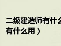 二级建造师有什么用工资有多少（二级建造师有什么用）