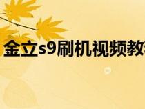 金立s9刷机视频教程（金立s9手机怎么刷机）