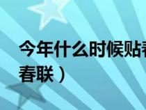 今年什么时候贴春联?（今年春节什么时候贴春联）