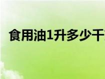 食用油1升多少千克（食用油1升多少公斤）