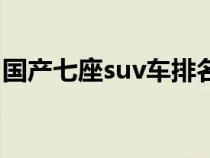 国产七座suv车排名（国产suv七座车有哪些）