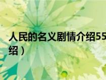 人民的名义剧情介绍55集全集剧情介绍（人民的名义剧情介绍）