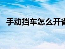 手动挡车怎么开省油（手动档怎么开省油）