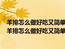 羊排怎么做好吃又简单空气炸锅怎么做羊排视频在线观看（羊排怎么做好吃又简单）