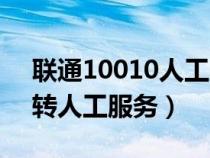 联通10010人工服务电话（联通10010怎么转人工服务）