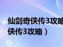 仙剑奇侠传3攻略流程解说仙侠回忆（仙剑奇侠传3攻略）