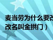 麦当劳为什么要改名叫金拱门（麦当劳为什么改名叫金拱门）