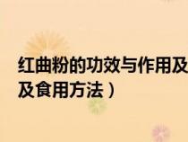 红曲粉的功效与作用及食用方法视频（红曲粉的功效与作用及食用方法）