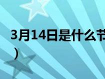 3月14日是什么节日 情人（3月14日是什么节）