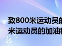 致800米运动员的加油稿200字左右（致800米运动员的加油稿）