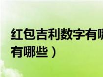 红包吉利数字有哪些500以内（红包吉利数字有哪些）