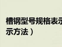 槽钢型号规格表示方法图解（槽钢型号规格表示方法）