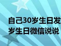 自己30岁生日发朋友圈的经典句子（自己30岁生日微信说说）