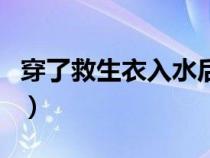 穿了救生衣入水后状态（穿了救生衣会溺水吗）