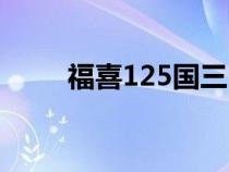 福喜125国三（福喜125国四缺点）