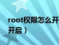 root权限怎么开启华为荣耀（root权限怎么开启）