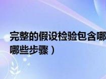 完整的假设检验包含哪些步骤和内容（完整的假设检验包含哪些步骤）