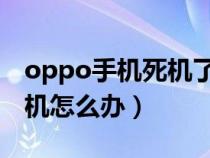 oppo手机死机了是什么原因（OPPO手机死机怎么办）