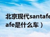 北京现代santafe图片和报价（北京现代santafe是什么车）