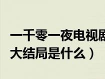 一千零一夜电视剧的结局是什么（一千零一夜大结局是什么）