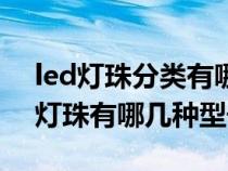 led灯珠分类有哪些?led灯珠有哪几类（led灯珠有哪几种型号）