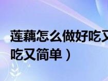 莲藕怎么做好吃又简单的做法（莲藕怎么做好吃又简单）