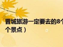 晋城旅游一定要去的8个景点是哪些（晋城旅游一定要去的8个景点）