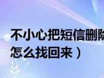 不小心把短信删除了怎么找回来（短信删除了怎么找回来）