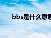 bbs是什么意思女生说（bbs是什么）