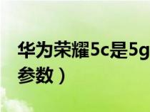 华为荣耀5c是5g手机吗（华为荣耀5C的配置参数）