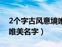 2个字古风意境唯美名字男（2个字古风意境唯美名字）