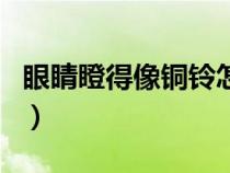 眼睛瞪得像铜铃怎么唱（眼睛瞪得像铜铃歌词）