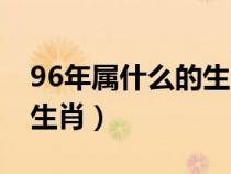 96年属什么的生肖属相婚配（96年属什么的生肖）