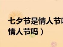 七夕节是情人节吗?七夕节吃什么（七夕节是情人节吗）