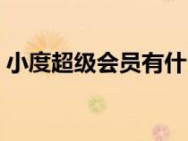 小度超级会员有什么用（超级会员有什么用）