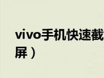 vivo手机快速截屏怎么弄（vivo手机快速截屏）