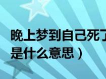 晚上梦到自己死了是什么意思（梦到自己死了是什么意思）