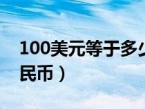 100美元等于多少人民币（1美元等于多少人民币）