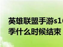 英雄联盟手游s16赛季什么时候结束（s16赛季什么时候结束）